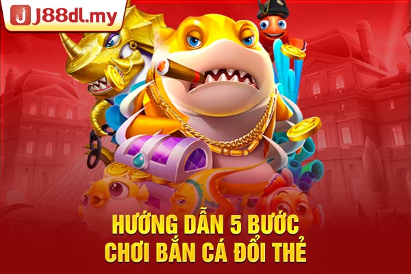 Hướng dẫn 5 bước chơi bắn cá đổi thẻ