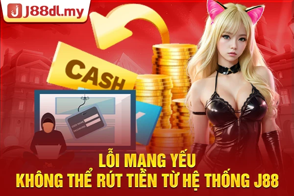 Lỗi mạng yếu không thể rút tiền từ hệ thống J88