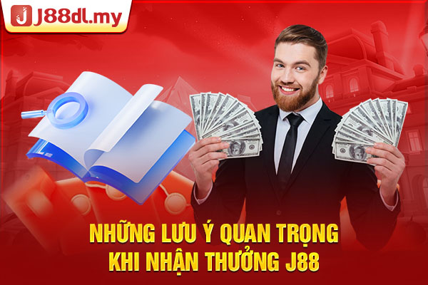 Những lưu ý quan trọng khi nhận thưởng J88