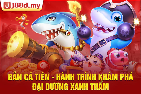 Bắn Cá Tiên - Hành Trình Khám Phá Đại Dương Xanh Thẩm