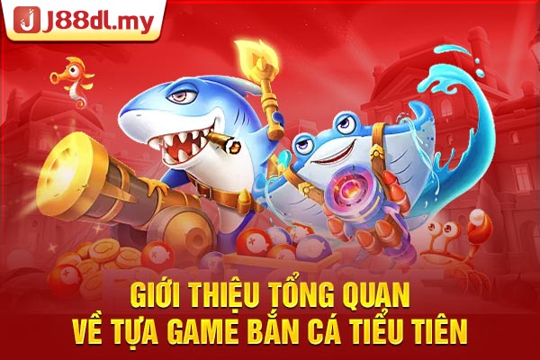 Giới thiệu tổng quan về tựa game bắn cá tiểu tiên