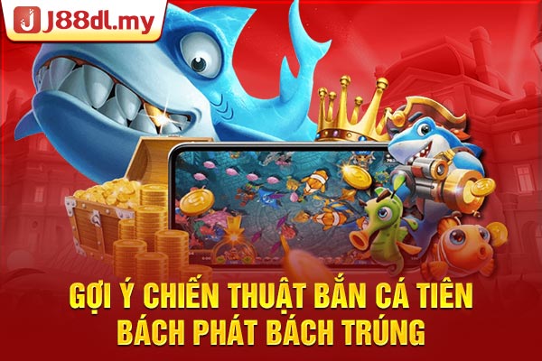 Gợi ý chiến thuật bắn cá tiên bách phát bách trúng