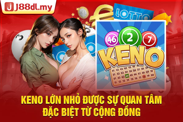 Keno lớn nhỏ được sự quan tâm đặc biệt từ cộng đồng