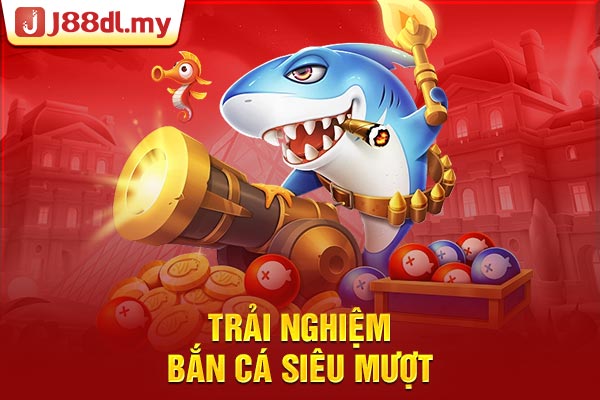 Trải nghiệm bắn cá siêu mượt